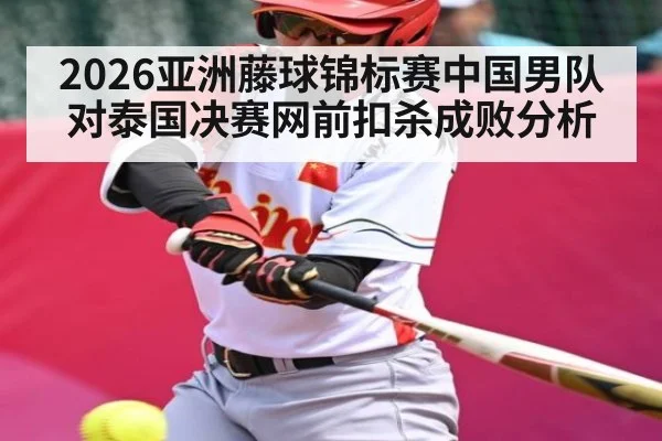 2026亚洲藤球锦标赛中国男队对泰国决赛网前扣杀成败分析